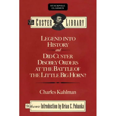 Legend into History and Did Custer Disobey Orders at the Battle of The Little Big Horn