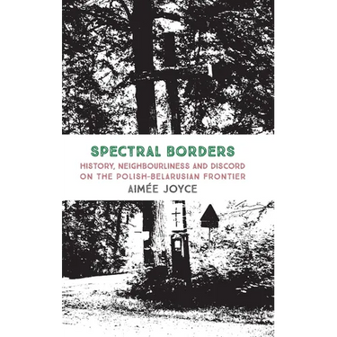 Spectral Borders: History, neighbourliness and discord on the Polish-Belarusian frontier