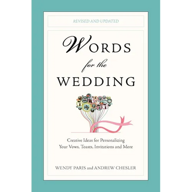 Words for the Wedding: Creative Ideas for Personalizing Your Vows, Toasts, Invitations, and More