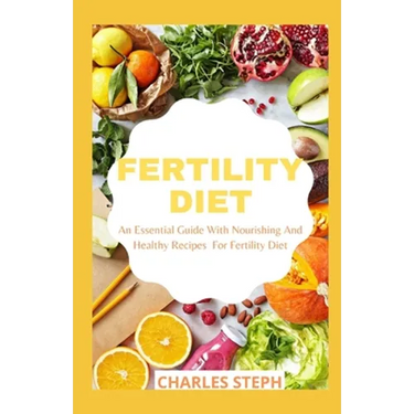 Fertility Diet: An Essential Guide With Nourishing And Healthy Recipes For Fertility Diet