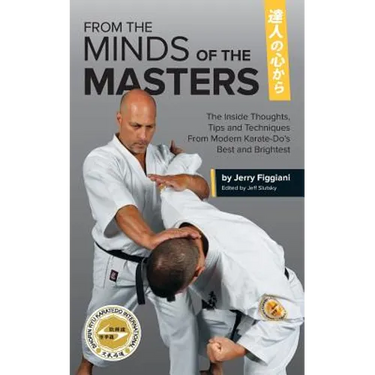 From the Minds of the Masters: The Inside Thoughts, Tips & Techniques From Modern Karate-Do's Best and Brightest