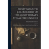 Silsby Manu'f'g Co., Builders Of The Silsby Rotary Steam Fire Engines: Holly's Patent Rotary Pumps ... Island Works, Seneca Falls, N.y.