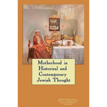 Kolot: Motherhood in Historical and Contemporary Jewish Thought: Celebrating The Plurality of Jewish Voices