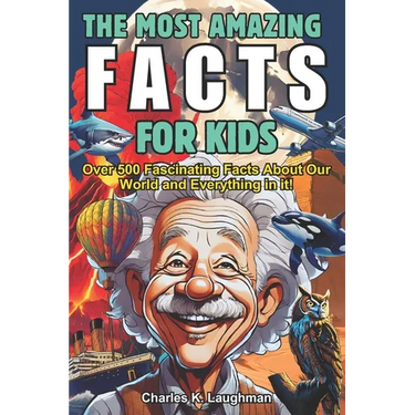 The Most Amazing Facts For Kids: Fascinating Truths About History, Space, Science Food, Animals, Mythology and More! (Curious Boys and Girls Ages 8-12