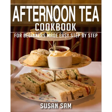 Afternoon Tea Cookbook: Book 1, for Beginners Made Easy Step by Step