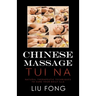 Chinese Massage Tui Na: Natural Therapeutic Techniques to Cure Your Daily Ills