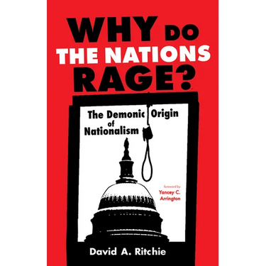 Why Do the Nations Rage?: The Demonic Origin of Nationalism