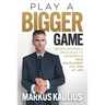Play a Bigger Game: Seven Universal Principles to Experience True Fulfillment and Win at Life