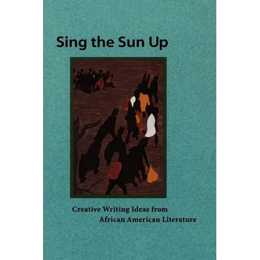 Sing the Sun Up: Creative Writing Ideas from African American Literature