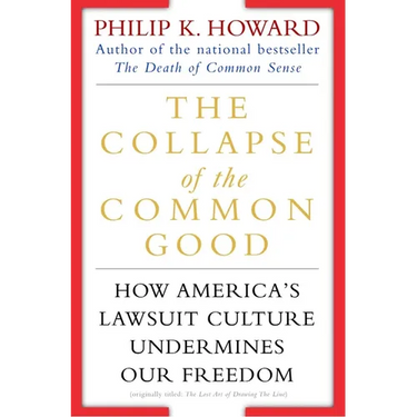 The Collapse of the Common Good: How America's Lawsuit Culture Undermines Our Freedom