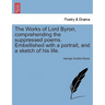The Works of Lord Byron, Comprehending the Suppressed Poems. Embellished with a Portrait, and a Sketch of His Life.