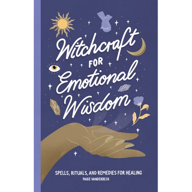 Witchcraft for Emotional Wisdom: Spells, Rituals, and Remedies for Healing