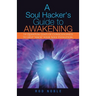 A Soul Hacker's Guide to Awakening: 14 Quantum Leaps Of Consciousness To Help "Hack" Your Soul Evolution.