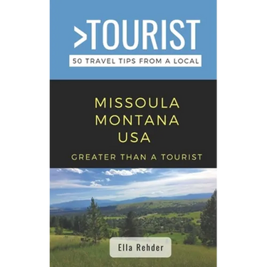 Greater Than a Tourist- Missoula Montana USA: 50 Travel Tips from a Local