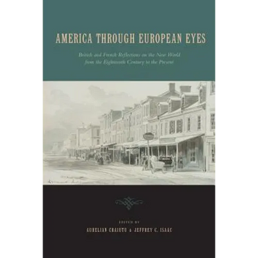 America Through European Eyes: British and French Reflections on the New World from the Eighteenth Century to the Present