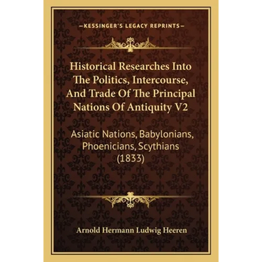 Historical Researches Into The Politics, Intercourse, And Trade Of The Principal Nations Of Antiquity V2: Asiatic Nations, Babylonians, Phoenicians, S