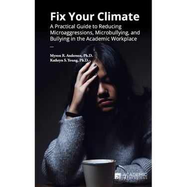 Fix Your Climate: A Practical Guide to Reducing Microaggressions, Microbullying, and Bullying in the Academic Workplace