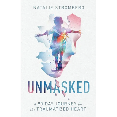 Unmasked: A 90 Day Journey for the Traumatized Heart