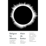 Religion for Atheists: A Non-Believer's Guide to the Uses of Religion