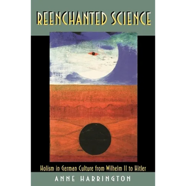 Reenchanted Science: Holism in German Culture from Wilhelm II to Hitler