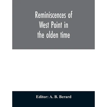 Reminiscences of West Point in the olden time. Derived from various sources, and register of graduates of the United States Military Academy Corrected