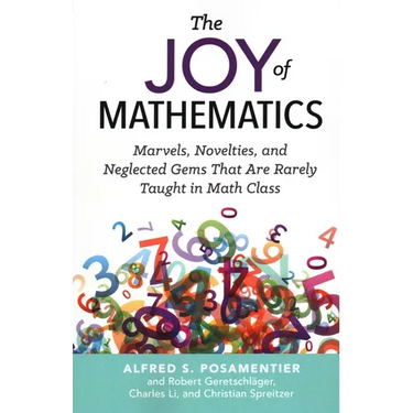 Joy of Mathematics: Marvels, Novelties, and Neglected Gems That Are Rarely Taught in Math Class