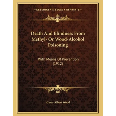 Death And Blindness From Methyl- Or Wood-Alcohol Poisoning: With Means Of Prevention (1912)