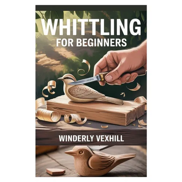 Whittling for Beginners: A Complete Step-By-Step Guide to Mastering the Basics, Essential Tools, Safe Techniques, and Easy Wood Carving Projects for F