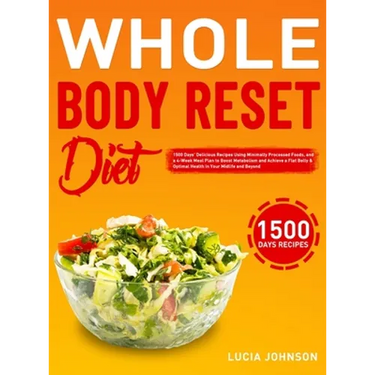 Whole Body Reset Diet: 1500 Days' Delicious Recipes Using Minimally Processed Foods, and a 4-Week Meal Plan to Boost Metabolism and Achieve a Flat Bel