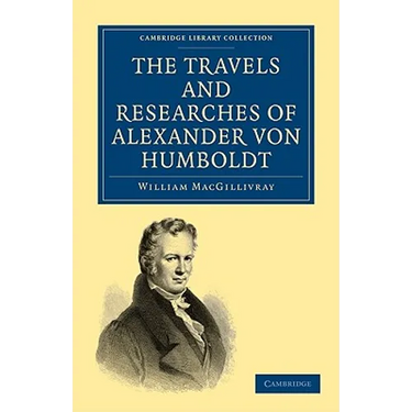 The Travels and Researches of Alexander Von Humboldt: Being a Condensed Narrative of His Journeys in the Equinoctial Regions of America, and in Asiati