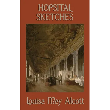 Hospital Sketches: A Civil War Nursing Memoir by the Author of Little Women