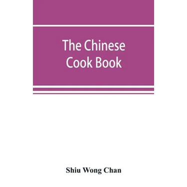 The Chinese cook book: containing more than one hundred recipes for everyday food prepared in the wholesome Chinese way, and many recipes of