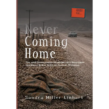 Never Coming Home: The 1968 Homecoming Murders that Shattered the Small Rural Town of Lander, Wyoming