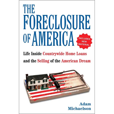 The Foreclosure of America: Life Inside Countrywide Home Loans, and the Selling of the American Dream