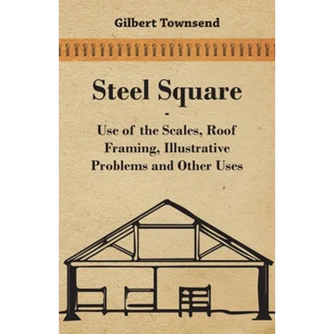 Steel Square - Use Of The Scales, Roof Framing, Illustrative Problems And Other Uses