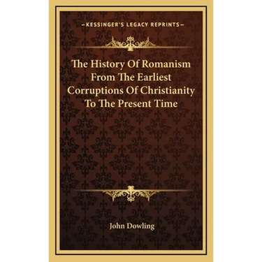 The History Of Romanism From The Earliest Corruptions Of Christianity To The Present Time