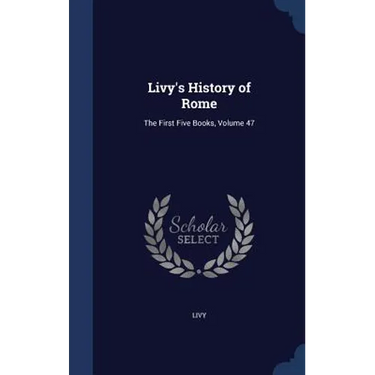 Livy's History of Rome: The First Five Books, Volume 47