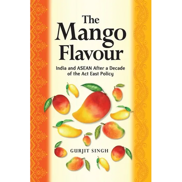 The Mango Flavour: India and ASEAN After a Decade of the Act East Policy