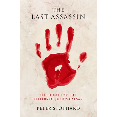 The Last Assassin: The Hunt for the Killers of Julius Caesar
