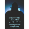 First-time Hacker: Complete Beginner's Guide To Computer Hacking: Hacking For Dummies