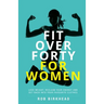 Fit Over Forty For Women: Lose weight, reclaim your energy and get back into your favourite clothes