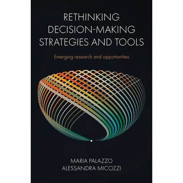 Rethinking Decision-Making Strategies and Tools: Emerging Research and Opportunities