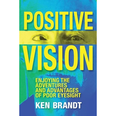 Positive Vision: Enjoying the Adventures and Advantages of Poor Eyesight