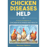 Chicken Diseases Help - A Quick Guidebook on Chicken in Sickness and Health