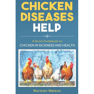 Chicken Diseases Help - A Quick Guidebook on Chicken in Sickness and Health
