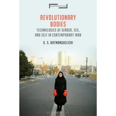 Revolutionary Bodies: Technologies of Gender, Sex, and Self in Contemporary Iran