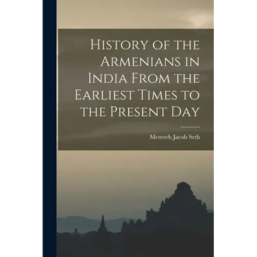 History of the Armenians in India From the Earliest Times to the Present Day