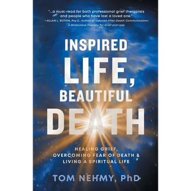 Inspired Life, Beautiful Death: Healing Grief, Overcoming Fear of Death, and Living a Spiritual Life