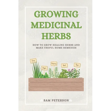 Growing Medicinal Herbs: How to Grow Healing Herbs and Make Useful Home Remedies