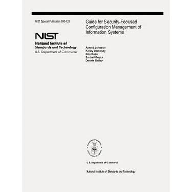 Guide for Security-Focused Configuration Management of Information Systems: The National Institute of Standards and Technology Special Publication 800